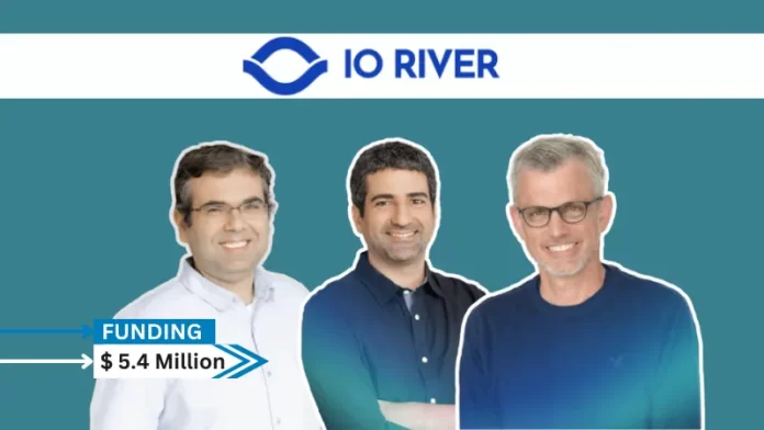 Israel based IO River Secures $ 5.4 Million in Funding