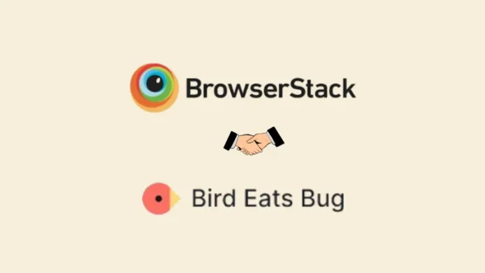 BrowserStack, a $4 billion software testing platform in India,  Dublin, Ireland, acquired Bird Eats Bug, a Berlin-based bug reporting solution.