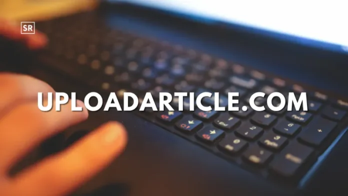 Uploadarticle.com A Simple Guide to Features and Benefits