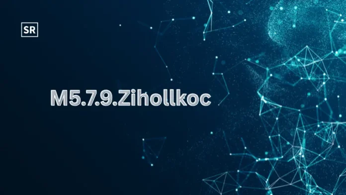 M5.7.9.Zihollkoc Explained Features, Benefits, and Future Potential