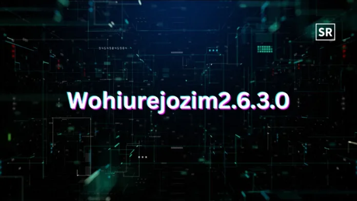 Wohiurejozim2.6.3.0 A Complete Guide to Features, Uses, and Performance